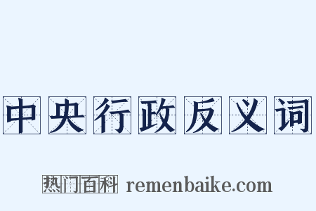 中央行政反义词是什么意思的图片